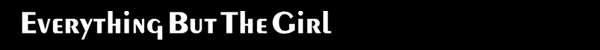 EVERYTHING BUT THE GIRL