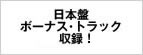 日本盤 ボーナス･トラック 収録予定！ 